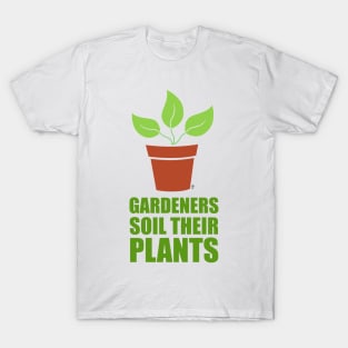 Gardeners soil their plants T-Shirt